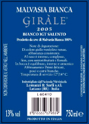 "Giràle" Malvasia Bianca I.G.T. "Salento" White wine. Grapes: Malvasia Bianca 100%. Grapes are taken in wine-cellar by small cart. After pressing, the product is put in inox wine-container and made cold to undergo a static decanting. The must is poured off and the fermentation start in inox tanks to check of temperature, at the end of fermentation the wine is kept in tanks until the use in bottle. Alchol 12,50% vol. Gastronomic: Low-fat foodstuffs, soups, fish and sea fruits 